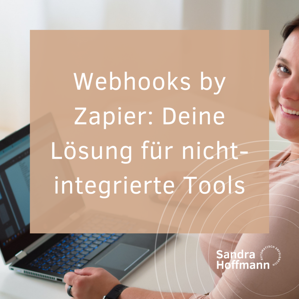 Webhooks by Zapier: Deine Lösung für nicht-integrierte Tools